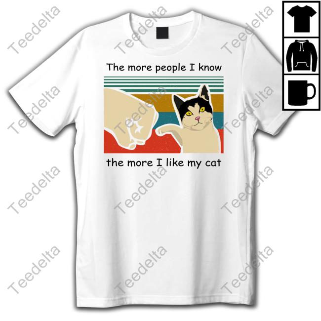 The More People I Know The More I Like My Cat T Shirt