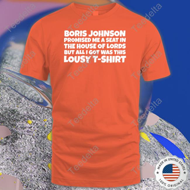 Boris Johnson Promised Me A Seat In The House Of Lords But All I Got Was This Lousy T-Shirt Sweatshirt