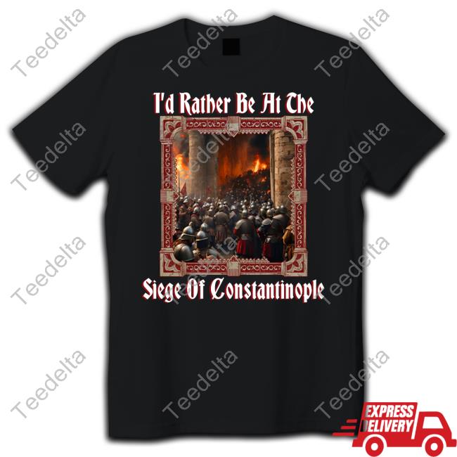 Shitheadsteve I'd Rather Be At The Siege Of Constantinople Tee Shirt