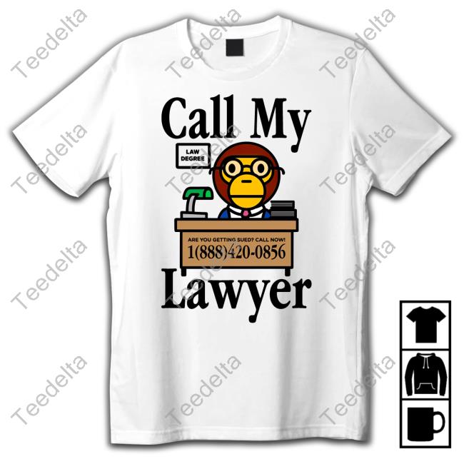 Justfreshkicks Call My Lawyer Law Degree Are You Getting Sued Call Now T Shirt