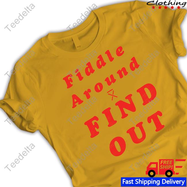 Fiddle Around Find Out T-Shirt Official Fiddle Around Find Out Tee Shirt
