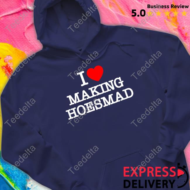 I Love Making Hoes Mad T Shirts