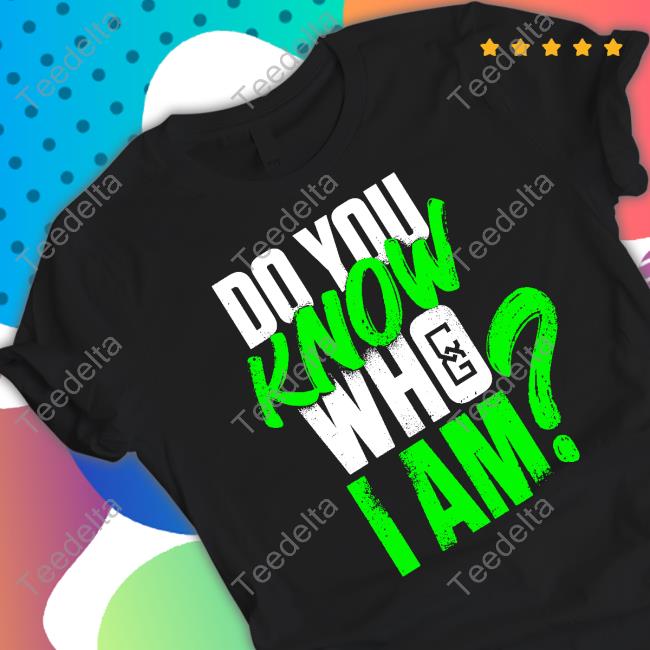 Chelsea Green Do You Know Who I Am? Shirt Chelsea Green Do You Know Who I Am? Hooded Sweatshirt