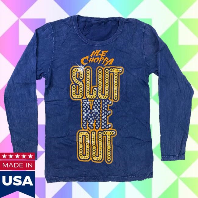 Official Nle Choppa Store Slut Me Out Women's Long Sleeve t-shirt, hoodie, tank top, sweater and long sleeve t-shirt