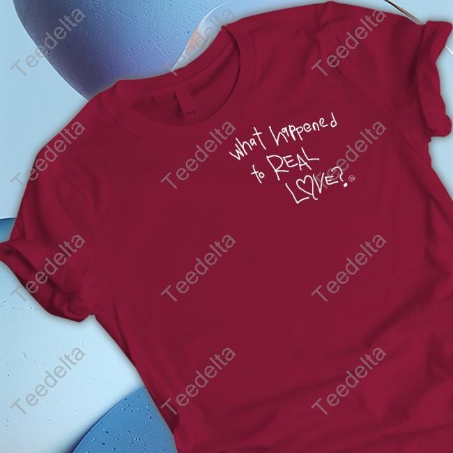 What Happened To Real Love New Shirt