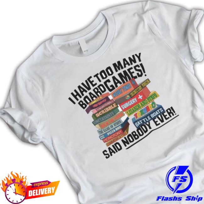 I Have Too Many Board Games Said Nobody Ever Crewneck Sweatshirt I Have Too Many Board Games Said Nobody Ever shirt, hoodie, tank top, sweater and long sleeve t-shirt