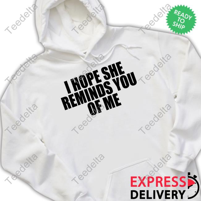 Moximimi I Hope She Reminds You Of Me Shirt