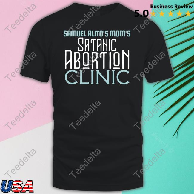 Samuel Alito's Mom's Satanic Abortion Clinic Tee Shirts Thesatanictemple Store