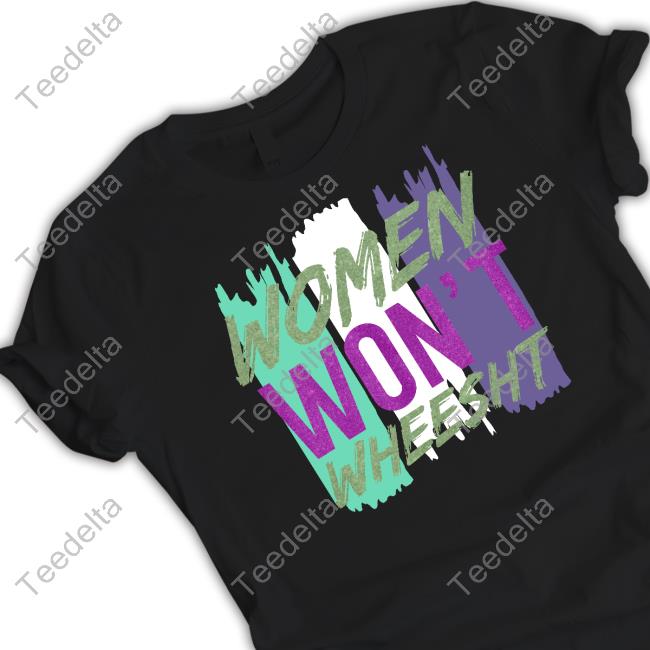 Women Won’t Wheesht Tee Shirt