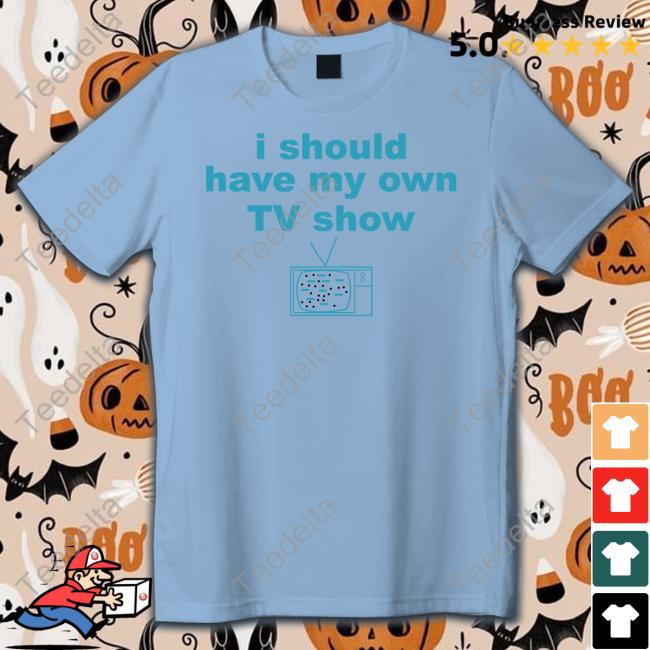I Should Have My Own Tv Show Hoodie