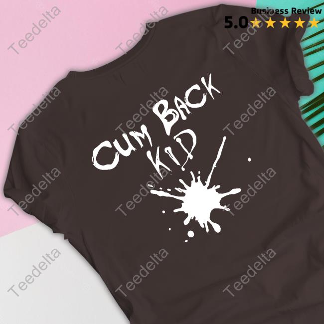Cum Back Kid Shirt