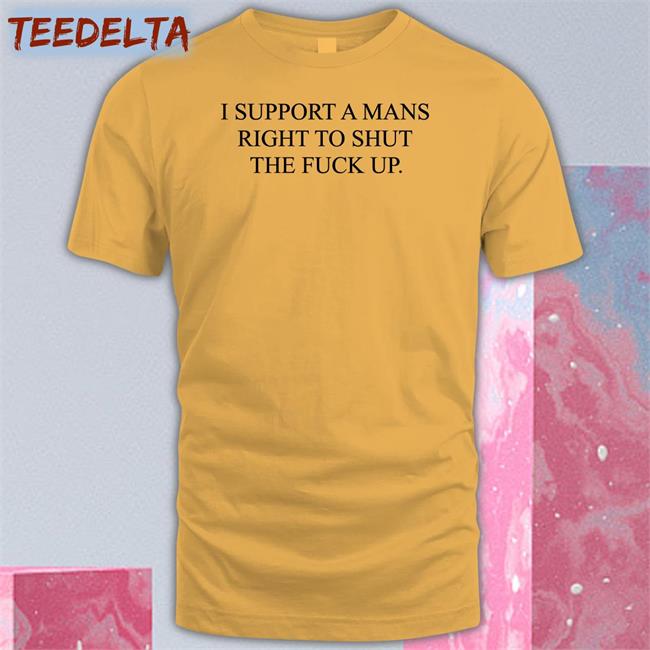 I Support A Mans Right To Shut The Fuck Up Hoodie Sweatshirt