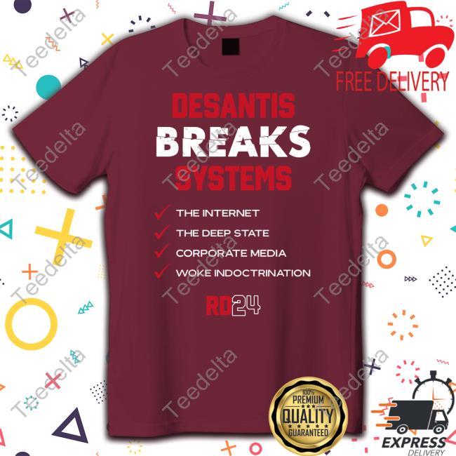 Ron Desantis For President Merch Desantis Breaks Systems The Internet The Deep State Corporate Media Woke Indoctrination Shirts