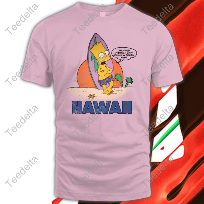 Bart Simpson Another Perfect Day Gimme A Break Man Hawaii Sweatshirt Poorly Translated Shirts