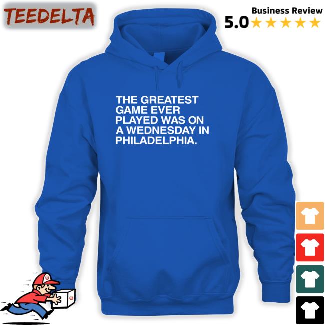 Obvious Shirts Store The Greatest Game Ever Played Was On A Wednesday In Philadelphia Shirt