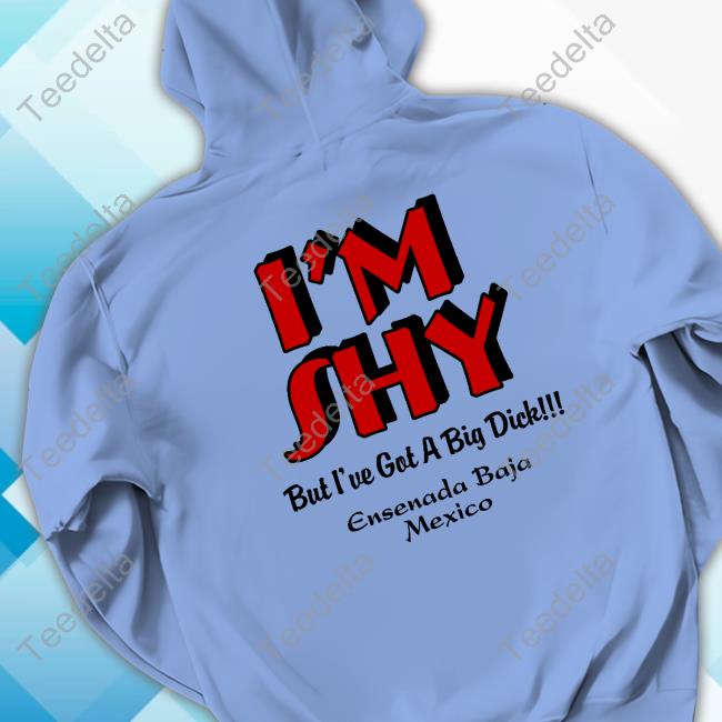 Cecil Horton I'm Shy But I've Got A Big Dick Ensenada Baja Mexico Shirts Cecil Horton I'm Shy But I've Got A Big Dick Ensenada Baja Mexico Sweatshirt