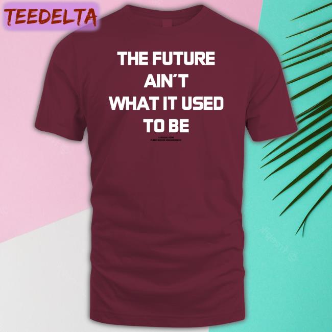 The Future Ain't What It Used To Be Shirt