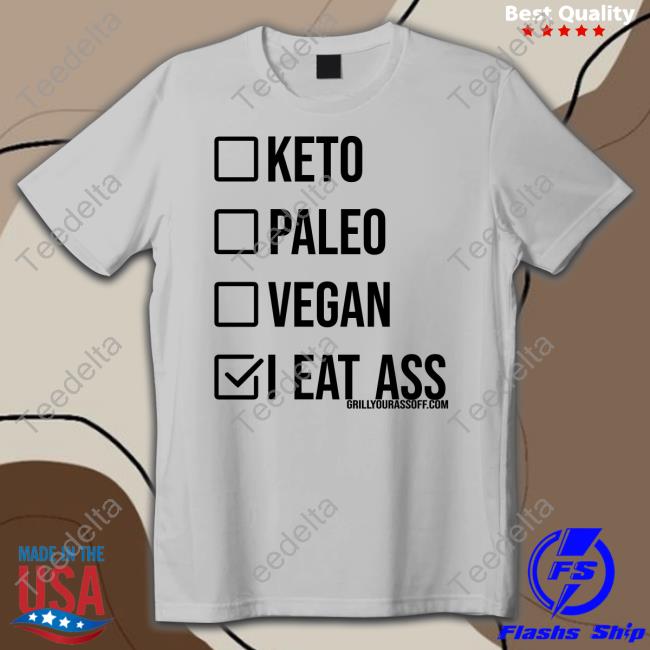Grillyourassoff Merch Keto Paleo Vegan I Eat Ass T Shirt Shirts That Go Hard