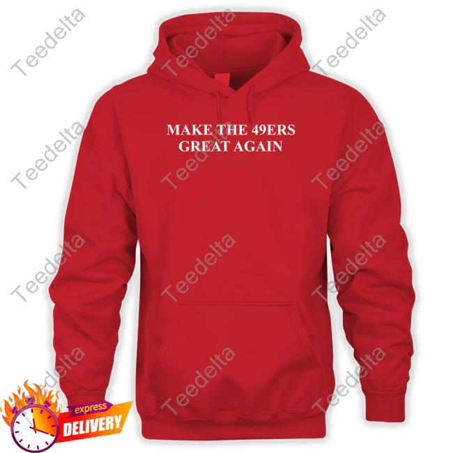 San Francisco 49ers Make The 49ers Great Again Hoodied Sweatshirt