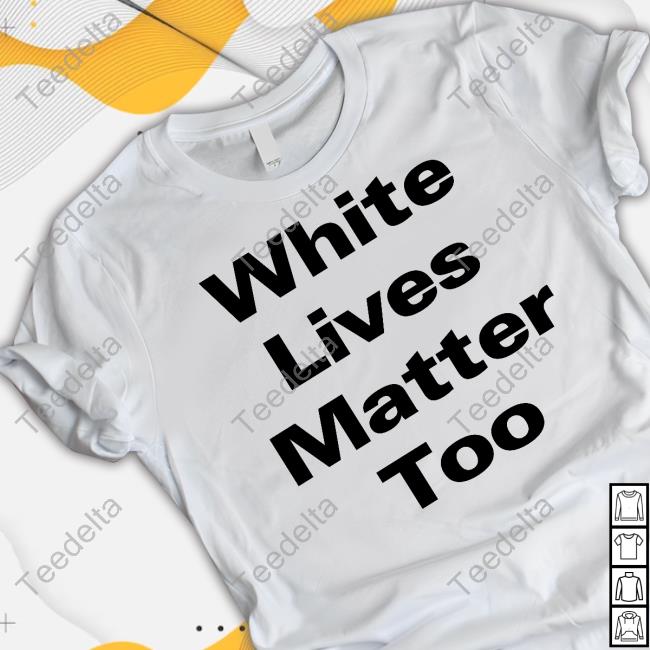 All Lives Matter White Lives Matter Too Tee Shirt