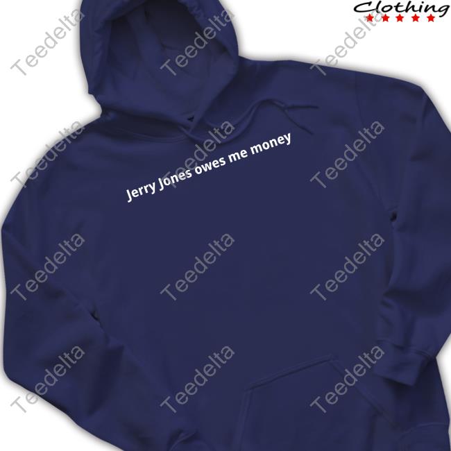 Texas Humor Jerry Jones Owes Me Money T-Shirt, Hoodie, Tank Top, Sweater And Long Sleeve T-Shirt