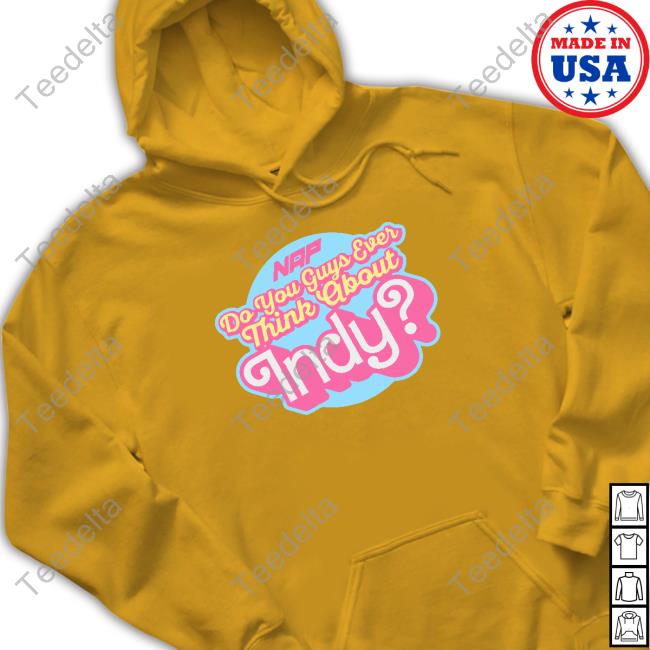 Naptown Do You Guys Ever Think About Indy T Shirts