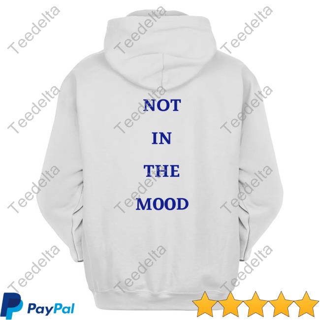 Hoodforlife.Creator-Spring Merch Not In The Mood Hooded Sweatshirt Not In The Mood Shirt
