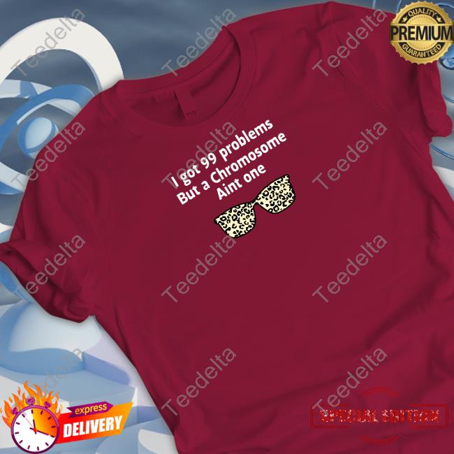 Jacxdad3376 I Got 99 Problems But A Chromosome Aint One T Shirt