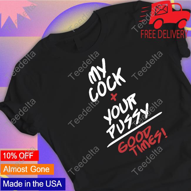 Shirts That Go Hard My Cock + Your Pussy Good Times Hoodie