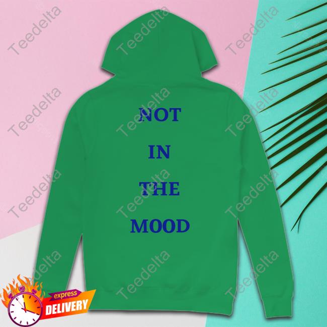 Hoodforlife.Creator-Spring Merch Not In The Mood Hooded Sweatshirt Not In The Mood Tee