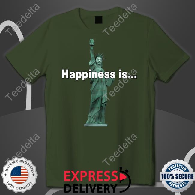Statue Of Liberty Happiness Is… Shirt Statue Of Happiness Tee Shirt