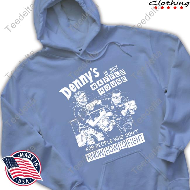 Denny's Is Just Waffle House For People Who Don't Know How To Fight Hoodie