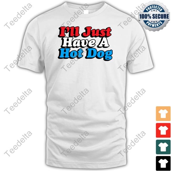 Middleclassfancy I'll Just Have A Hotdog Tee Shirt