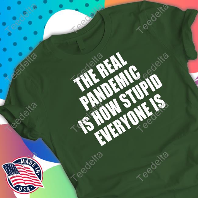 Clown World Store The Real Pandemic Is How Stupid Everyone Is Shirts