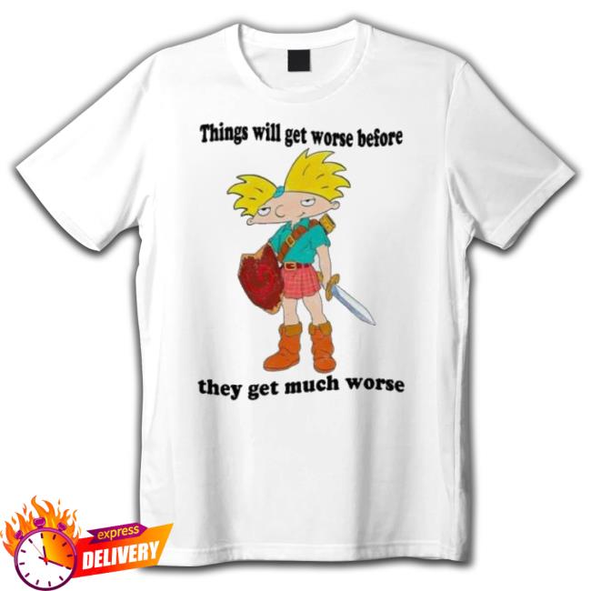 Things Will Get Worse Before They Get Much Worse shirt