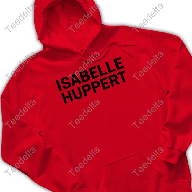 Official Isabelle Huppert New Shirt Isabelle Huppert Hoodie Keaton Bell