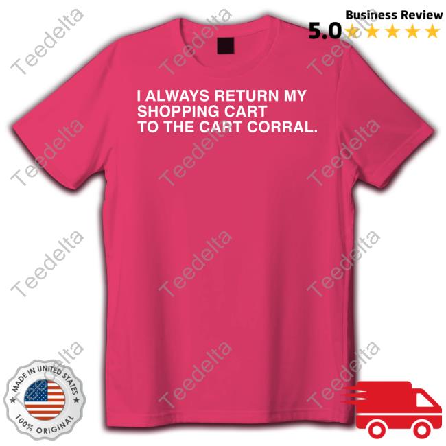 I Always Return My Shopping Cart To The Cart Corral Funny T Shirt Obviousshirts