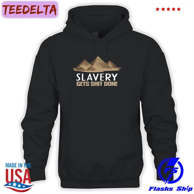 Slavery Gets Shit Done Shirt