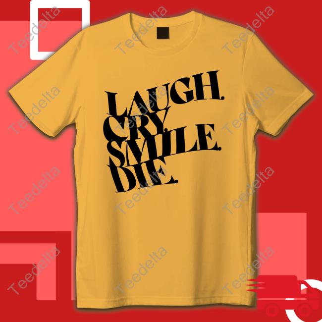 Laugh Cry Smile Die Tee Shirt