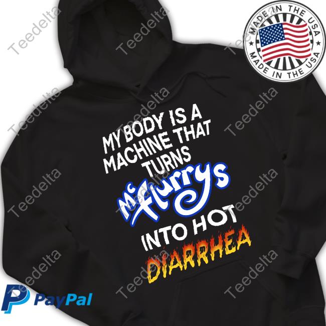 Teenhearts Store My Body Is A Machine That Turns Mc Flurrys Into Hot Diarrhea T Shirt