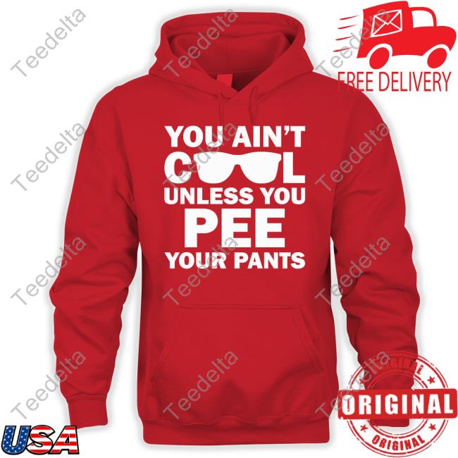 You Ain't Cool Unless You Pee Your Pants Official Shirt