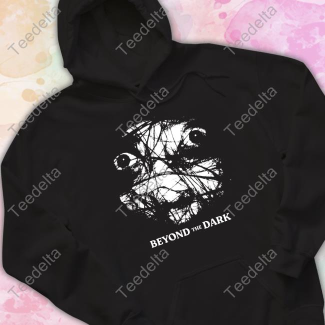 Beyond The Dark Shirt, T Shirt, Hoodie, Sweater, Long Sleeve T-Shirt And Tank Top