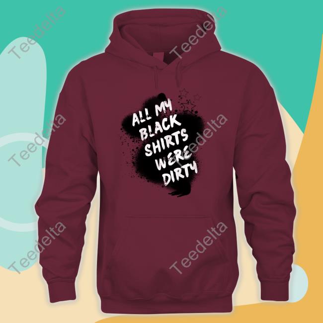All My Black Shirts Were Dirty T Shirts The Raven Armed All My Black Shirts Were Dirty Shirt
