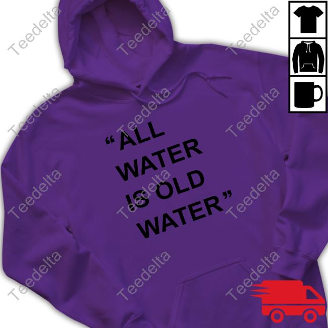 All Water Is Old Water Hoodie