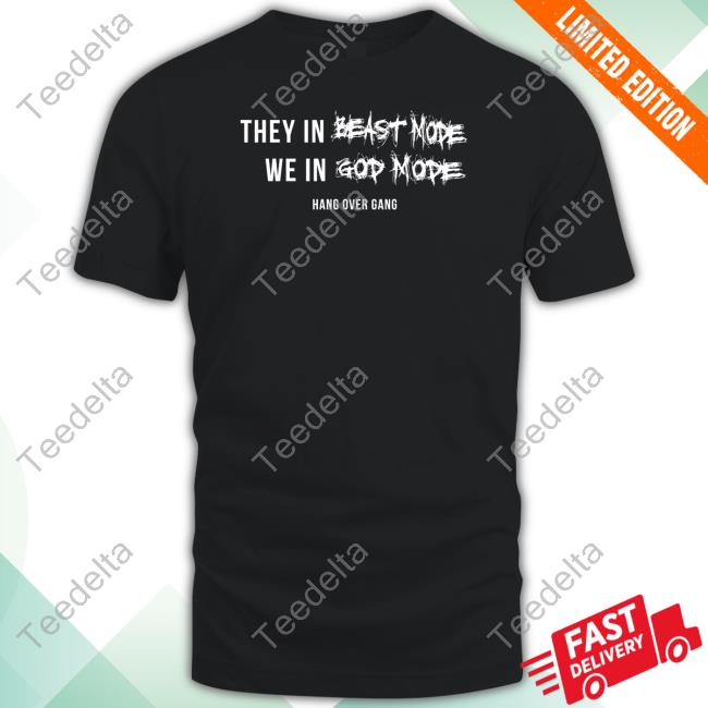 They In Beast Mode We In God Mode Hang Over Gang T-Shirt,Hoodie,Sweatshirt