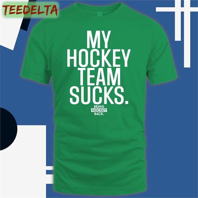 Bring Hockey Back Merch My Hockey Team Sucks Tees Jorilextera