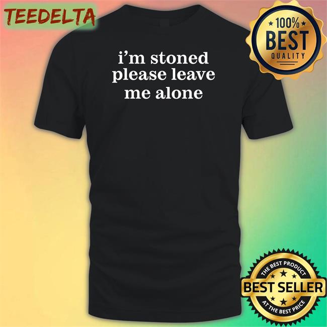 I'm Stoned Please Leave Me Alone Sweatshirt