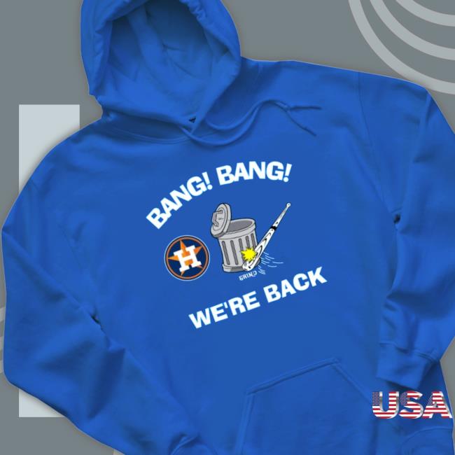 Houston Astros Bang Bang We’Re Back 2023 shirt, hoodie, tank top, sweater and long sleeve t-shirt