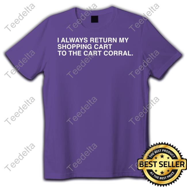 Obviousshirts Shop I Always Return My Shopping Cart To The Cart Corral Tee Shirt