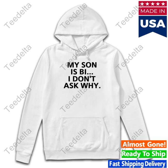 My Son Is Bi I Don't Ask Why Hoodie Sweatshirt